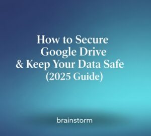 How to Secure Google Drive & Keep Your Data Safe (2025 Guide)
